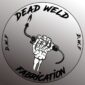 Dead Weld Fabrication